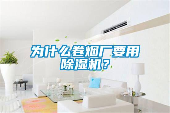 為什么卷煙廠要用除濕機(jī)？