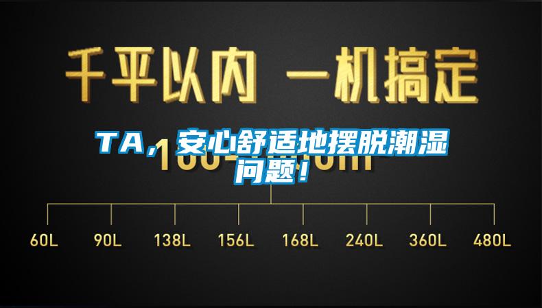 TA，安心舒適地?cái)[脫潮濕問題！