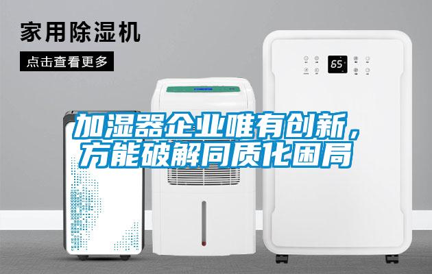 加濕器企業(yè)唯有創(chuàng)新，方能破解同質(zhì)化困局