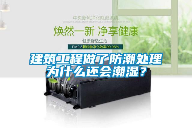 建筑工程做了防潮處理為什么還會(huì)潮濕？