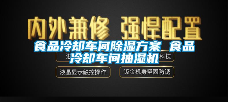 食品冷卻車間除濕方案 食品冷卻車間抽濕機