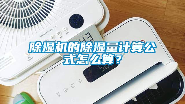 除濕機的除濕量計算公式怎么算？