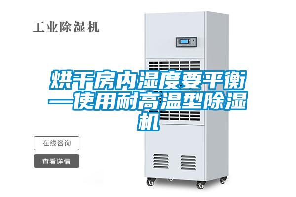 烘干房內(nèi)濕度要平衡—使用耐高溫型除濕機(jī)