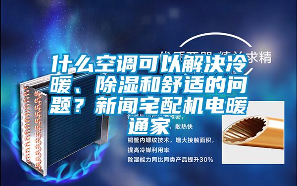 什么空調可以解決冷暖、除濕和舒適的問題？新聞宅配機電暖通家