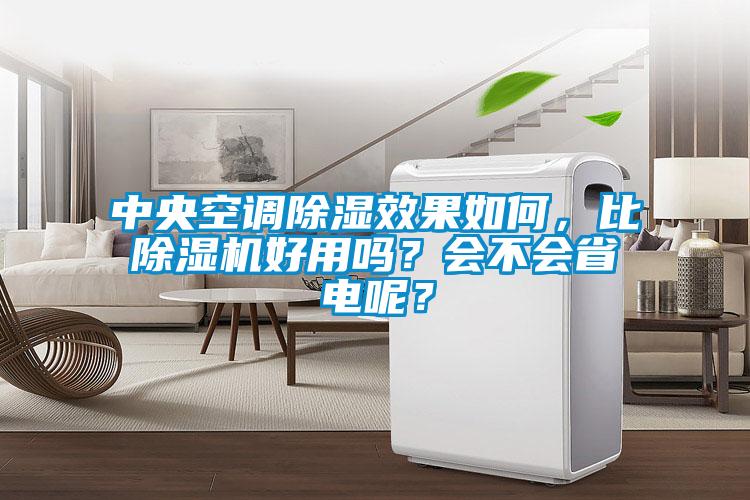 中央空調(diào)除濕效果如何，比除濕機好用嗎？會不會省電呢？