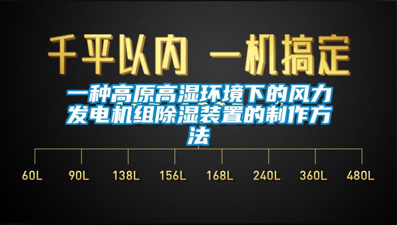 一種高原高濕環(huán)境下的風力發(fā)電機組除濕裝置的制作方法