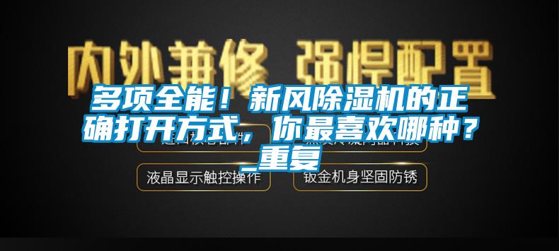 多項(xiàng)全能！新風(fēng)除濕機(jī)的正確打開方式，你最喜歡哪種？_重復(fù)