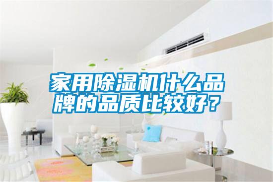 家用除濕機(jī)什么品牌的品質(zhì)比較好？