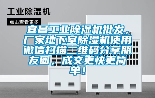 宜昌工業(yè)除濕機批發(fā)，廠家地下室除濕機使用微信掃描二維碼分享朋友圈，成交更快更簡單！