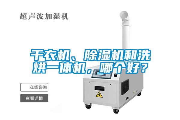 干衣機(jī)、除濕機(jī)和洗烘一體機(jī)，哪個好？