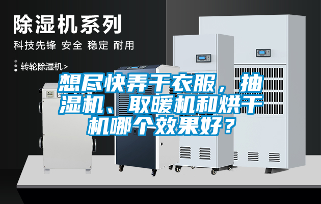 想盡快弄干衣服，抽濕機、取暖機和烘干機哪個效果好？