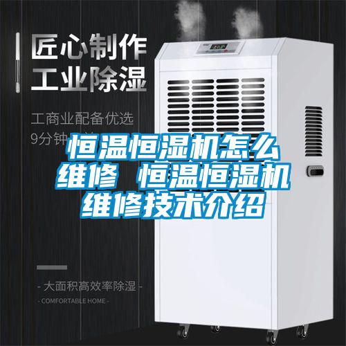 恒溫恒濕機怎么維修 恒溫恒濕機維修技術介紹