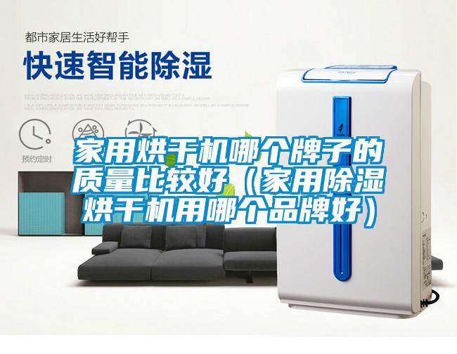 家用烘干機哪個牌子的質(zhì)量比較好（家用除濕烘干機用哪個品牌好）