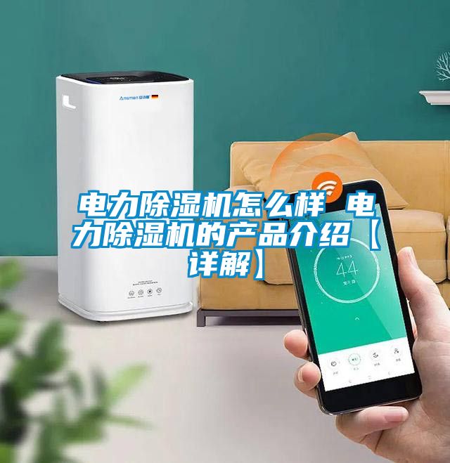 電力除濕機怎么樣 電力除濕機的產(chǎn)品介紹【詳解】