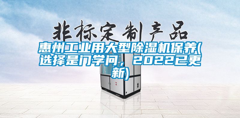 惠州工業(yè)用大型除濕機保養(yǎng)(選擇是門學(xué)問，2022已更新)