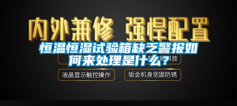 恒溫恒濕試驗(yàn)箱缺乏警報(bào)如何來處理是什么？