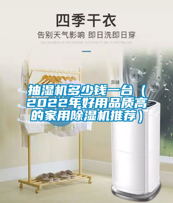 抽濕機多少錢一臺（2022年好用品質(zhì)高的家用除濕機推薦）