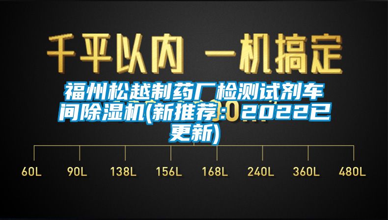 福州松越制藥廠檢測(cè)試劑車間除濕機(jī)(新推薦：2022已更新)