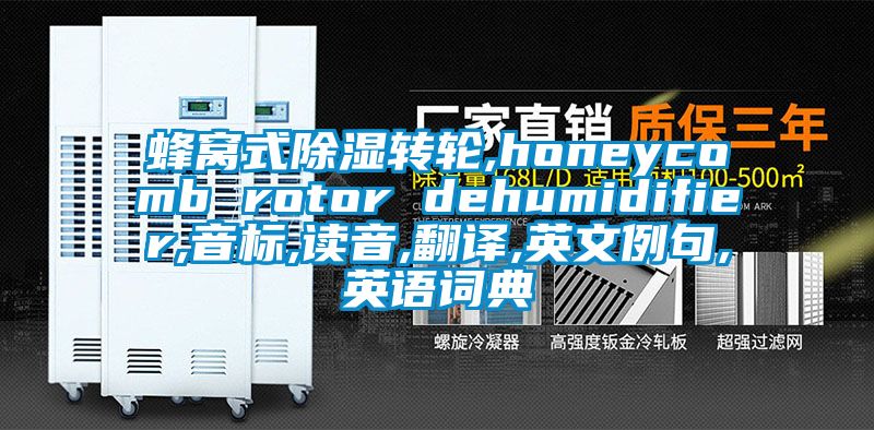 蜂窩式除濕轉(zhuǎn)輪,honeycomb rotor dehumidifier,音標(biāo),讀音,翻譯,英文例句,英語(yǔ)詞典