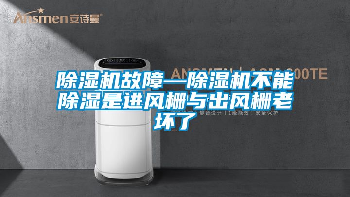 除濕機故障—除濕機不能除濕是進風柵與出風柵老壞了