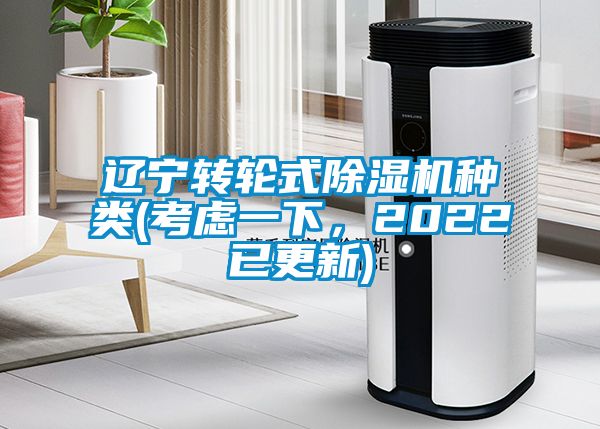 遼寧轉(zhuǎn)輪式除濕機(jī)種類(考慮一下，2022已更新)