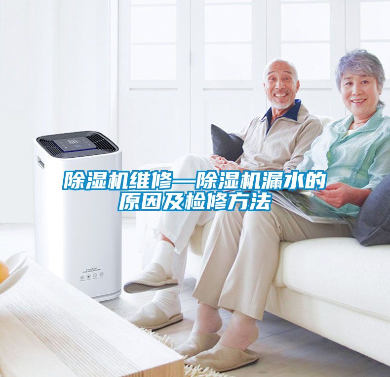 除濕機維修—除濕機漏水的原因及檢修方法