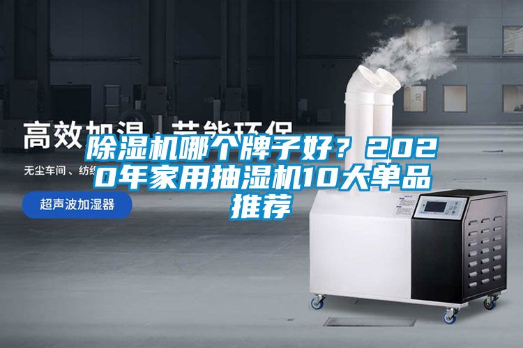 除濕機(jī)哪個(gè)牌子好？2020年家用抽濕機(jī)10大單品推薦