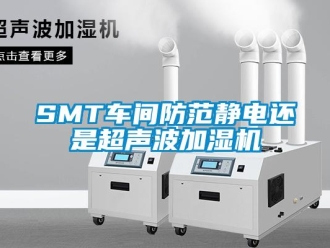 常見問題SMT車間防范靜電還是超聲波加濕機(jī)