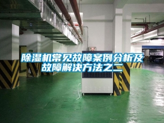 企業(yè)新聞除濕機(jī)常見故障案例分析及故障解決方法之二