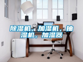 企業(yè)新聞除濕機(jī)，加濕機(jī)，抽濕機(jī)，加濕器