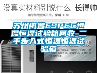 知識(shí)百科蘇州閑置ESPEC恒溫恒濕試驗(yàn)箱回收-二手步入式恒溫恒濕試驗(yàn)箱