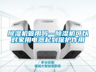 常見問題除濕機管用嗎—除濕機可以對家用電器起到保護作用