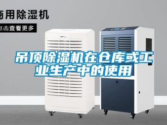 企業(yè)新聞吊頂除濕機在倉庫或工業(yè)生產(chǎn)中的使用