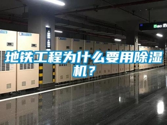 企業(yè)新聞地鐵工程為什么要用除濕機(jī)？