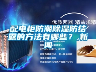 常見問題配電柜防潮除濕防結露的方法有哪些？,新聞